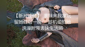 【新片速遞】  表妹来我家玩留她住宿一晚❤️趁机偷拍她洗澡附带表妹生活照