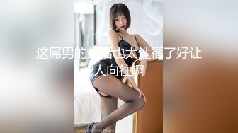 新酒店偷拍，饥渴情侣后续来啦！乖乖女漂亮长腿女神这次精力旺盛，男友被她榨干，主动骑啪啪地响，最后俩人累趴