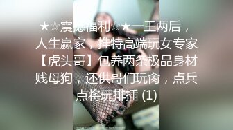 ★☆震撼福利☆★一王两后，人生赢家，推特高端玩女专家【虎头哥】包养两条极品身材贱母狗，还供哥们玩肏，点兵点将玩排插 (1)