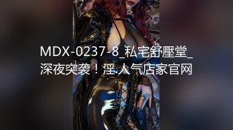 MDX-0237-8_私宅舒壓堂_深夜突袭！淫.人气店家官网