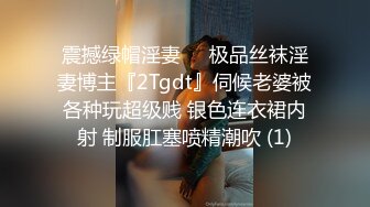 震撼绿帽淫妻❤️极品丝袜淫妻博主『2Tgdt』伺候老婆被各种玩超级贱 银色连衣裙内射 制服肛塞喷精潮吹 (1)