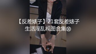 【反差婊子】21套反差婊子生活淫乱视图合集⑩