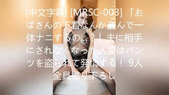 (中文字幕) [MRSC-003] 「おばさんの下着なんか盗んで一体ナニするの…？」夫に相手にされなくなった人妻はパンツを盗られて発情する！ 9人全員撮り下ろし