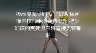 极品良家少妇 女子SPA 私密保养技师手法娴熟高超 把少妇摸的爽死流白浆直接无套啪啪