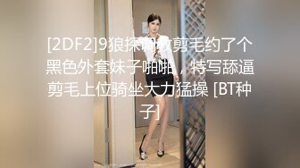 [2DF2]9狼探调教剪毛约了个黑色外套妹子啪啪，特写舔逼剪毛上位骑坐大力猛操 [BT种子]