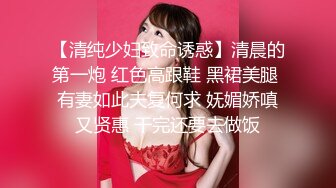 【清纯少妇致命诱惑】清晨的第一炮 红色高跟鞋 黑裙美腿 有妻如此夫复何求 妩媚娇嗔又贤惠 干完还要去做饭