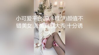 小可爱平台(原卡哇伊)颜值不错美女 激情自慰大秀 十分诱人