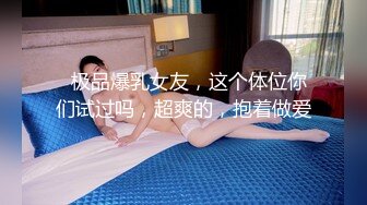   极品爆乳女友，这个体位你们试过吗，超爽的，抱着做爱