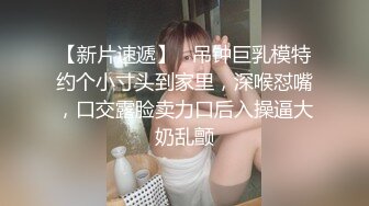 【新片速遞】   吊钟巨乳模特约个小寸头到家里，深喉怼嘴，口交露脸卖力口后入操逼大奶乱颤