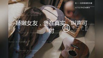 娇嫩女友，贵在真实，叫声可射