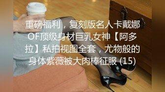 重磅福利，复刻版名人卡戴娜OF顶级身材巨乳女神【阿多拉】私拍视图全套，尤物般的身体紫薇被大肉棒征服 (15)