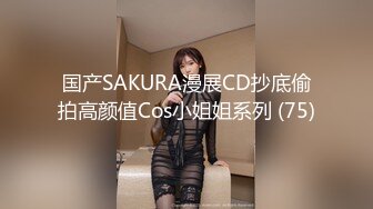 国产SAKURA漫展CD抄底偷拍高颜值Cos小姐姐系列 (75)