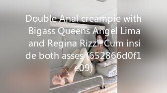 Double Anal creampie with Bigass Queens Angel Lima and Regina Rizzi. Cum inside both asses (652866d0f1e09)