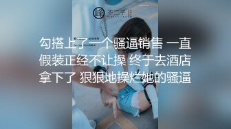 勾搭上了一个骚逼销售 一直假装正经不让操 终于去酒店拿下了 狠狠地操烂她的骚逼