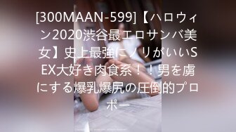 [300MAAN-599]【ハロウィン2020渋谷最エロサンバ美女】史上最強にノリがいいSEX大好き肉食系！！男を虜にする爆乳爆尻の圧倒的プロポー