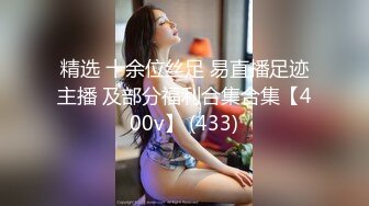 精选 十余位丝足 易直播足迹主播 及部分福利合集合集【400v】 (433)