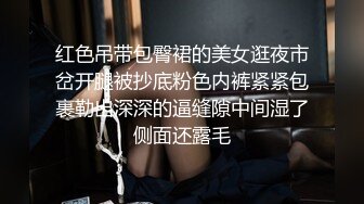 红色吊带包臀裙的美女逛夜市岔开腿被抄底粉色内裤紧紧包裹勒出深深的逼缝隙中间湿了侧面还露毛