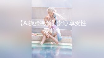 【AI换脸视频】李沁 享受性爱啪啪