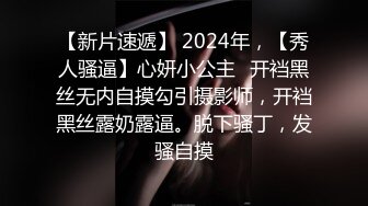 【新片速遞】 2024年，【秀人骚逼】心妍小公主⭐开裆黑丝无内自摸勾引摄影师，开裆黑丝露奶露逼。脱下骚丁，发骚自摸