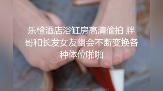 ✨推特大神只玩颜值高的学生妹,别人眼中的高冷,被当成母狗来操,从啪啪口爆到多P,越玩越刺激