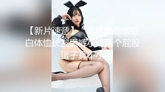 【新片速遞】   商场女厕偷拍白体恤长发黑裤小妹两个屁股蛋子真不小