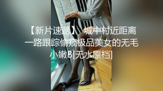 【新片速遞】  城中村近距离一路跟踪偷窥极品美女的无毛小嫩B[无水原档]