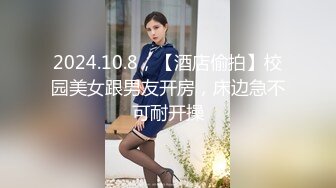 2024.10.8，【酒店偷拍】校园美女跟男友开房，床边急不可耐开操