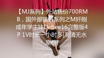 【MJ系列】外站售价700RMB，国外眼镜哥系列之M奸刚成年学生妹Debee16完整版4P 1V时长一小时多[高清无水原档]