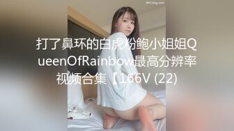 打了鼻环的白虎粉鲍小姐姐QueenOfRainbow最高分辨率视频合集【166V (22)