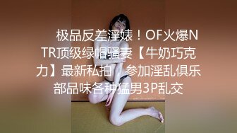 ❤️极品反差淫婊！OF火爆NTR顶级绿帽骚妻【牛奶巧克力】最新私拍，参加淫乱俱乐部品味各种猛男3P乱交