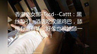 香港兔女郎-Tscd--Cattt：黑丝勾引，酒店吃汉堡鸡巴，舔得有滋有味，好像也被她舔一下！