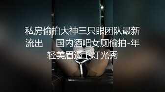 私房偷拍大神三只眼团队最新流出❤️国内酒吧女厕偷拍-年轻美眉逼下灯光秀