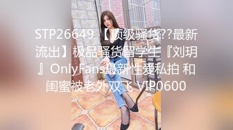 STP26649 【顶级骚货??最新流出】极品骚货留学生『刘玥』OnlyFans最新性爱私拍 和闺蜜被老外双飞 VIP0600