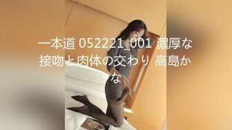 一本道 052221_001 濃厚な接吻と肉体の交わり 高島かな