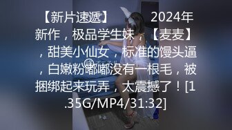 【新片速遞】   ♈♈♈2024年新作，极品学生妹，【麦麦】，甜美小仙女，标准的馒头逼，白嫩粉嘟嘟没有一根毛，被捆绑起来玩弄，太震撼了！[1.35G/MP4/31:32]