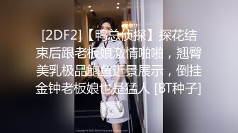 [2DF2]【鸭总侦探】探花结束后跟老板娘激情啪啪，翘臀美乳极品鲍鱼近景展示，倒挂金钟老板娘也是猛人 [BT种子]