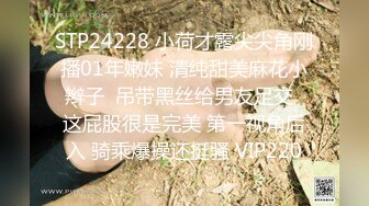 STP24228 小荷才露尖尖角刚播01年嫩妹 清纯甜美麻花小辫子  吊带黑丝给男友足交  这屁股很是完美 第一视角后入 骑乘爆操还挺骚 VIP220