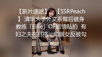 【新片速遞】 ✨【SSRPeach】 清华大学外文系臀后健身教练「Ellie」OF剧情私拍  有妇之夫在日搭讪和服女反被勾引