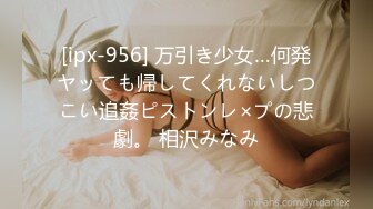 [ipx-956] 万引き少女…何発ヤッても帰してくれないしつこい追姦ピストンレ×プの悲劇。 相沢みなみ