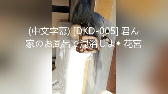 (中文字幕) [DKD-005] 君ん家のお風呂で混浴しよ◆ 花宮あむ