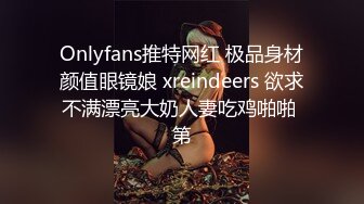 Onlyfans推特网红 极品身材颜值眼镜娘 xreindeers 欲求不满漂亮大奶人妻吃鸡啪啪 第