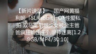 【新片速遞】  ✨国产网黄福利姬「SLRabbit」OF性爱私拍 双马尾制服少女被金主爸爸疯狂输出干到眼神迷离[1.29GB/MP4/30:10]