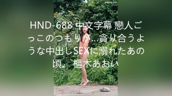 HND-688 中文字幕 戀人ごっこのつもりが…貪り合うような中出しSEXに溺れたあの頃。 樞木あおい