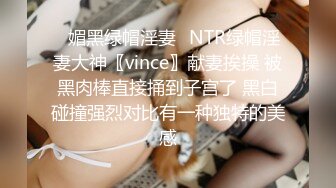 ✿媚黑绿帽淫妻✿NTR绿帽淫妻大神〖vince〗献妻挨操 被黑肉棒直接捅到子宫了 黑白碰撞强烈对比有一种独特的美感