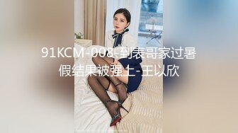 91KCM-008-到表哥家过暑假结果被强上-王以欣